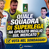 Superlega &amp; Volley Mercato, Quale club ha operato meglio sul mercato?  Sondaggio online su Volleyball.it+