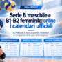 Serie B maschile e B1 / B2 femminile: Online i calendari ufficiali 2026/27 Serie B maschile e B1 / B2 femminile: Online i calendari ufficiali 2026/27